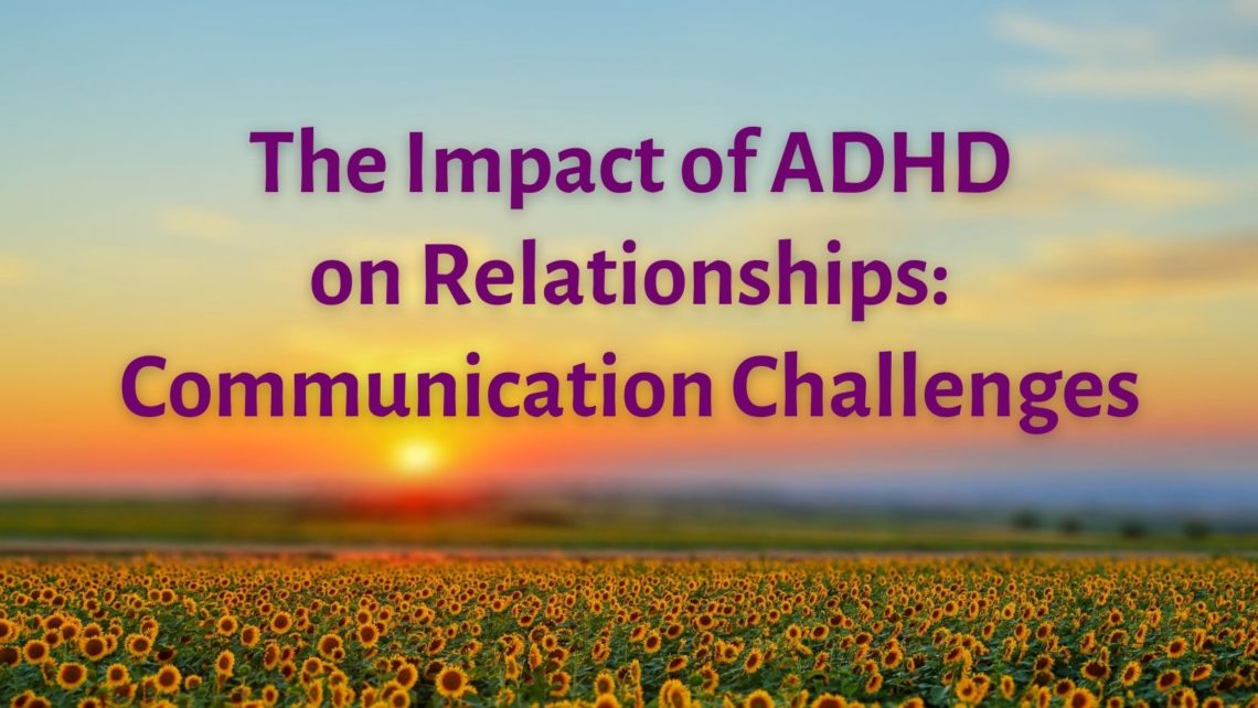 sunset over sunflower field - text reads The Impact of ADHD on Relationships: Communication Challenges