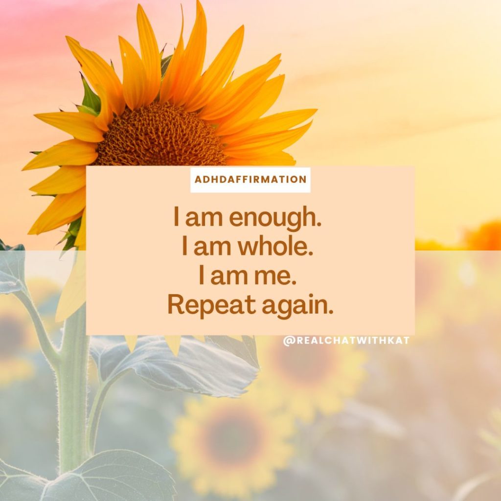 I am enough. I am whole. I am me. Repeat again.