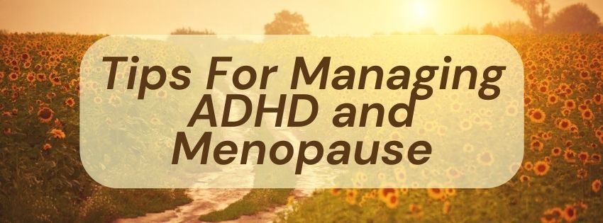 Tips For Managing ADHD and Menopause