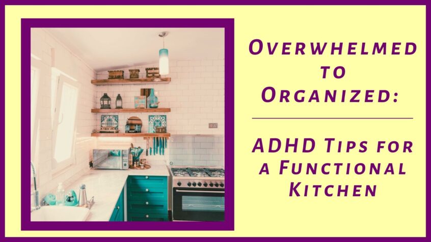 Overwhelmed to organized - ADHD Tips For A Functional Kitchen