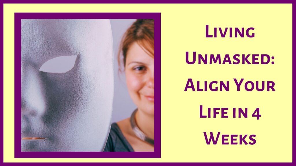 Living Unmasked: Align your life in 4 weeks